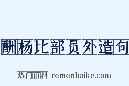 酬杨比部员外造句是什么意思的图片